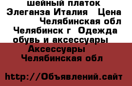 шейный платок Элеганза Италия › Цена ­ 1 000 - Челябинская обл., Челябинск г. Одежда, обувь и аксессуары » Аксессуары   . Челябинская обл.